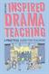 Inspired Drama Teaching: A Practical Guide for Teachers